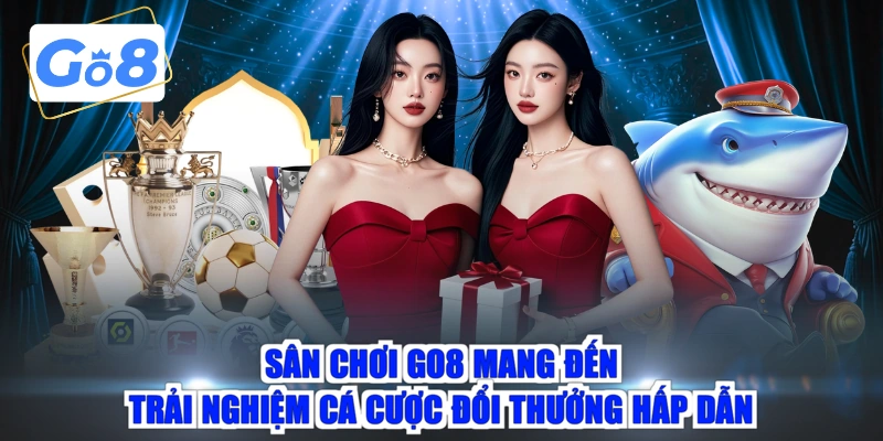 Sân chơi GO8 mang đến trải nghiệm cá cược đổi thưởng hấp dẫn 