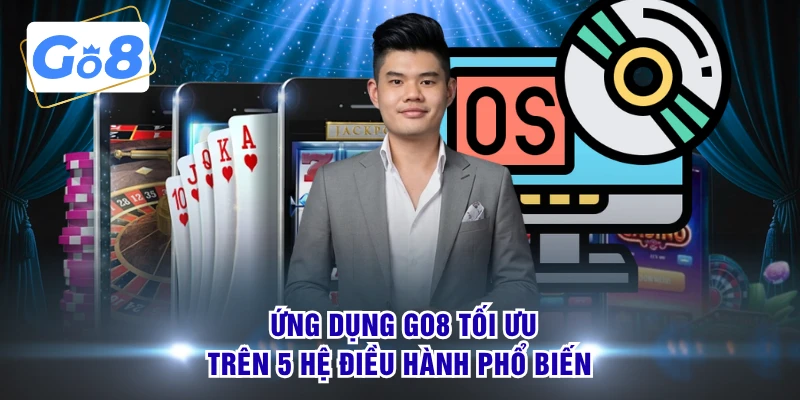 Ứng dụng GO8 tối ưu trên 5 hệ điều hành phổ biến 